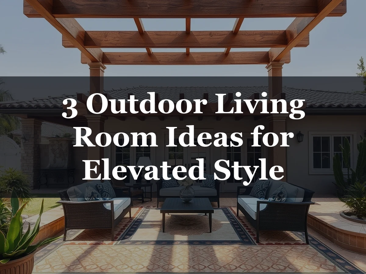 3 Outdoor Living Room Ideas for Elevated Style